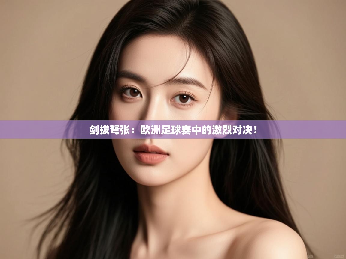 剑拔弩张:欧洲足球赛中的激烈对决! 第1张