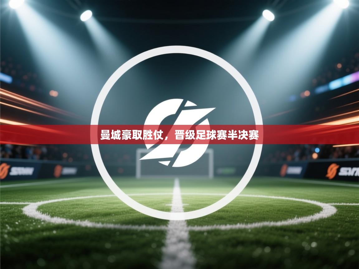 曼城豪取胜仗，晋级足球赛半决赛  第1张