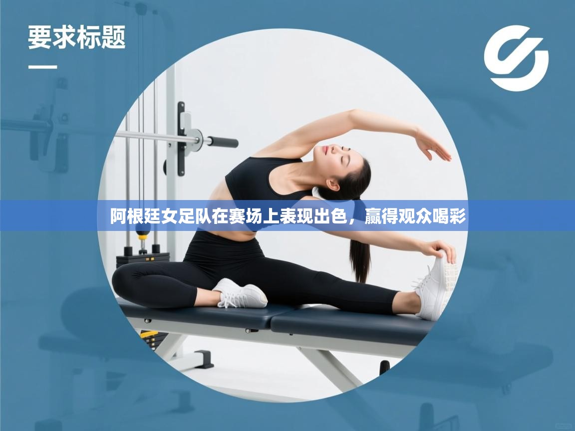 阿根廷女足队在赛场上表现出色,赢得观众喝彩 第1张