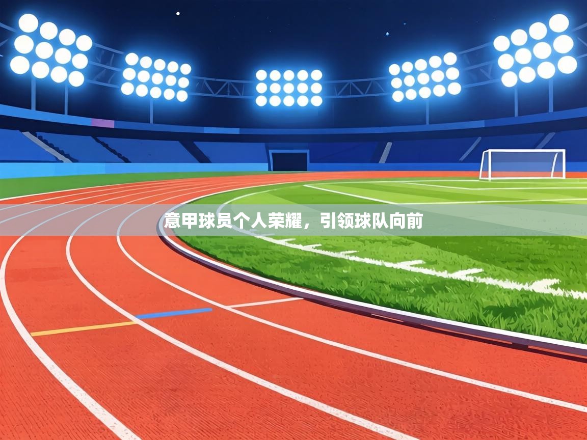 意甲球员个人荣耀，引领球队向前  第1张