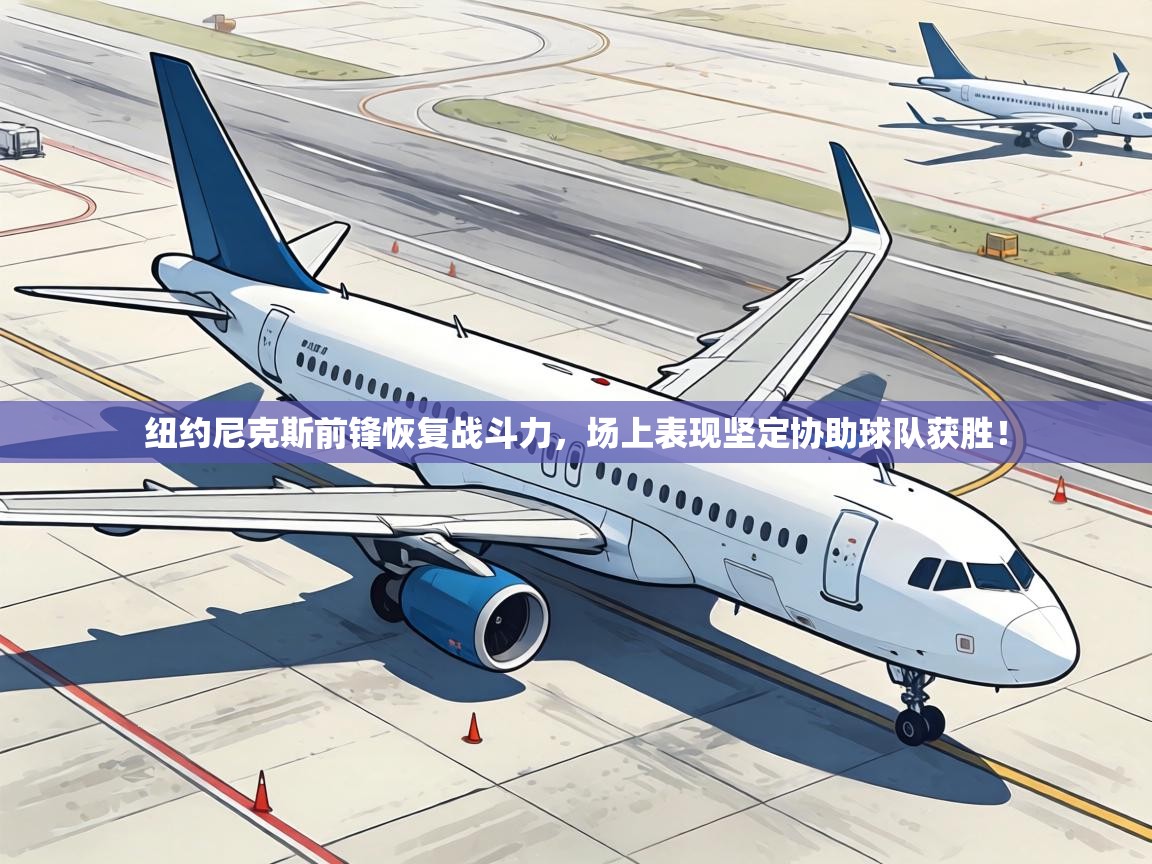 纽约尼克斯前锋恢复战斗力，场上表现坚定协助球队获胜！  第1张