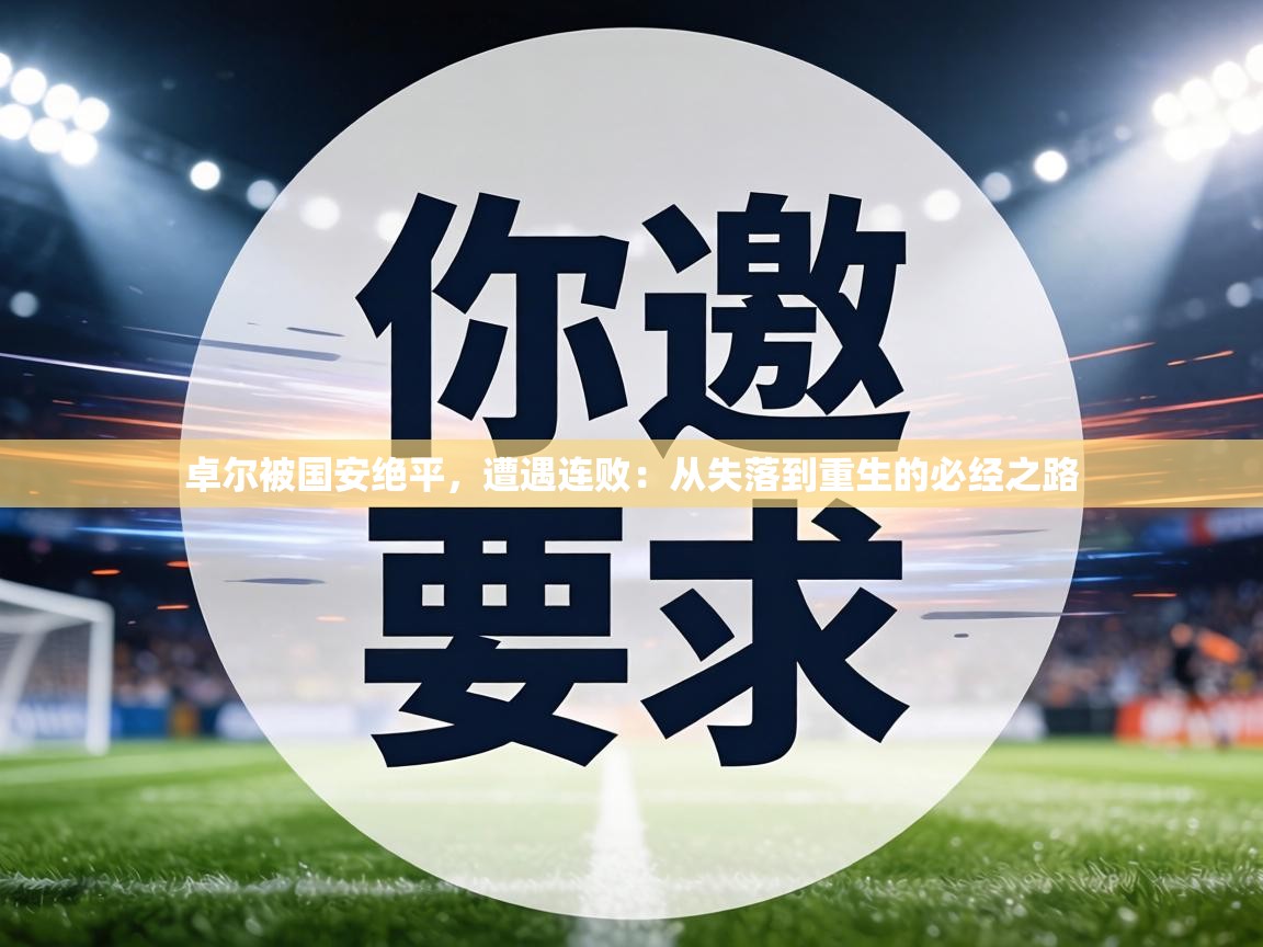 卓尔被国安绝平,遭遇连败:从失落到重生的必经之路 第2张