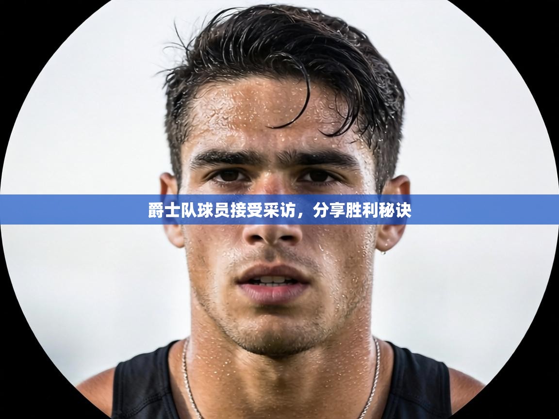 爵士队球员接受采访,分享胜利秘诀 第1张